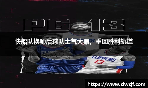 快船队换帅后球队士气大振，重回胜利轨道