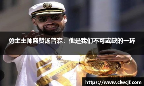 勇士主帅盛赞汤普森：他是我们不可或缺的一环