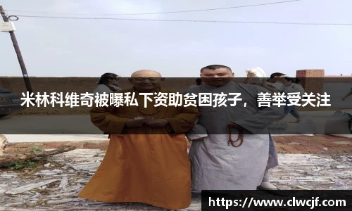 米林科维奇被曝私下资助贫困孩子，善举受关注