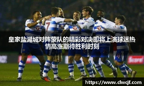 皇家盐湖城对阵蒙队的精彩对决即将上演球迷热情高涨期待胜利时刻