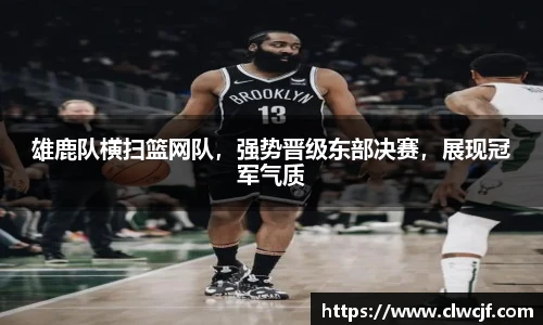 雄鹿队横扫篮网队，强势晋级东部决赛，展现冠军气质